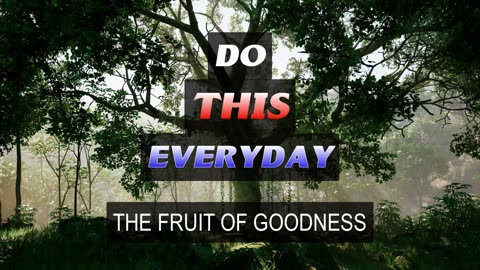 Do THIS Everyday - The Fruit of Goodness