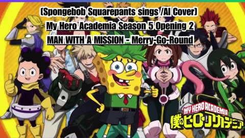 [SpongeBob Squarepants sings/AI Cover] My Hero Academia S 5 OP 2 MAN WITH A MISSION - Merry Go Round