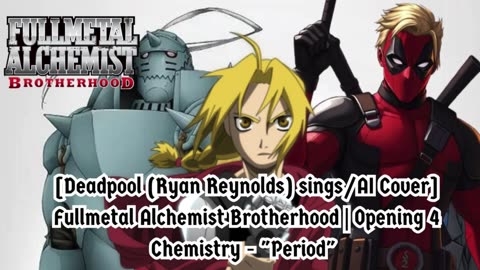 [Deadpool(Ryan Reynolds)sings/AI Cover] Fullmetal Alchemist Brotherhood Opening 4 CHEMISTRY - Period