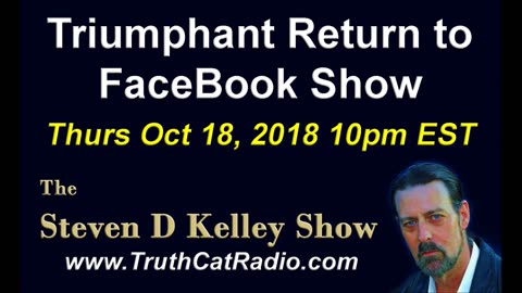 Triumphant Return to FaceBook Show, The Steven D Kelley Show Oct-18-2018