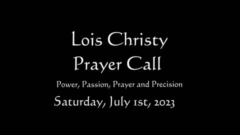 Lois Christy Prayer Group conference call for Saturday, July 1st, 2023