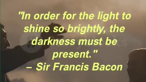 In order for the light to shine so brightly, the darkness must be present. — Sir Francis Bacon