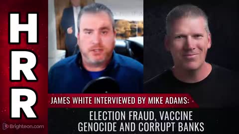 James White interviewed by Mike Adams: Election fraud, vaccine genocide and corrupt banks