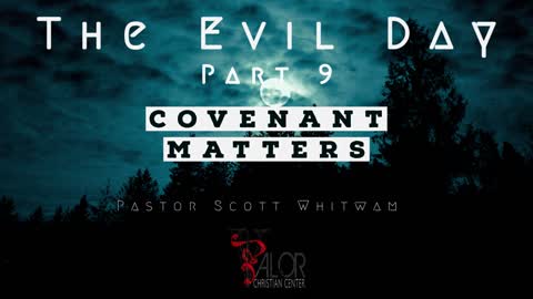 The Evil Day Pt 9 - Covenant Matters | ValorCC | Pastor Scott Whitwam