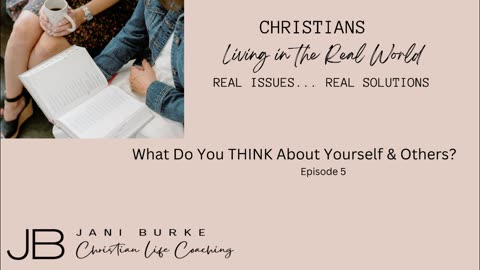 Christians Living In the Real World - Episode 5 - What Do You THINK About Yourself and Others?