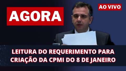 AO VIVO: LEITURA DO REQUERIMENTO PARA CRIAÇÃO DA CPMI DO 8 DE JANEIRO