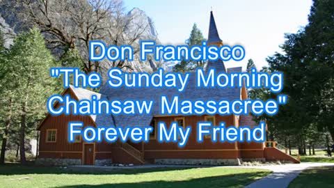 Don Francisco - The Sunday Morning Chainsaw Massacree #399