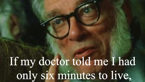 Isaac Asimov Quote - If my doctor told me I had only six minutes...