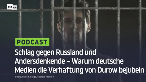 Schlag gegen Russland und Andersdenkende – Warum deutsche Medien die Verhaftung von Durow bejubeln