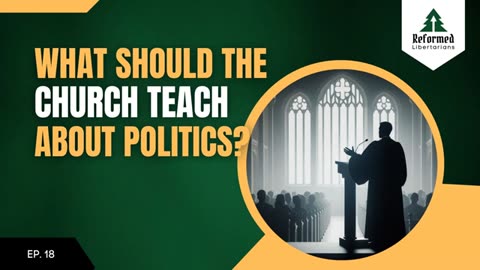 Episode 18: Politics And The Church's Mission - What Should The Church Teach About Civil Government?