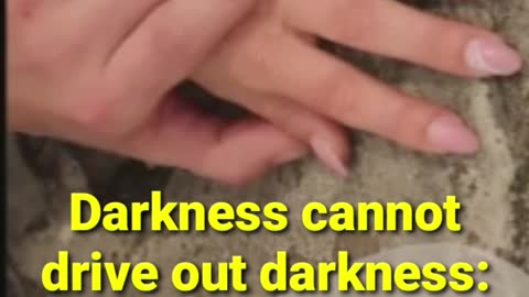 Darkness cannot drive out darkness