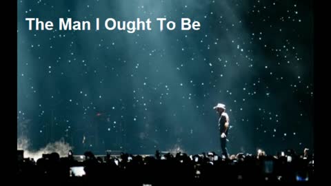 Tim McGraw (song for) THE MAN I OUGHT TO BE