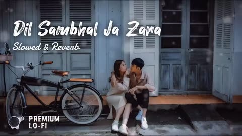 Dil Sambhal Ja Zara - Arijit Singh (Slowed + Reverb) Lofi | Premium LO-FI