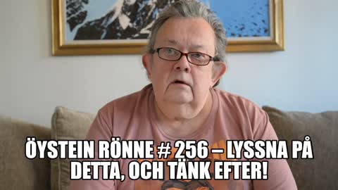 Öystein Rönne # 256 – LYSSNA på detta, och TÄNK EFTER!