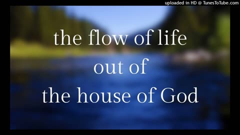 the flow of life out of the house of God