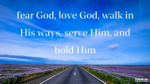 fear God, love God, walk in His ways, serve Him, and hold Him