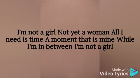 I'm not a girl, not yet a woman - Britney Spears