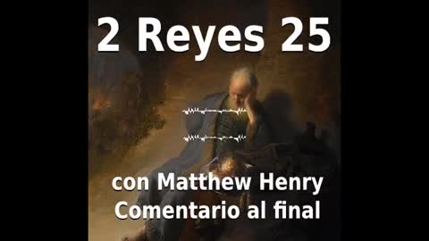 📖🕯 Santa Biblia - 2 Reyes 25 con Matthew Henry Comentario al final.