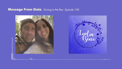 Message from Gaia - Driving To the Rez - Episode 100