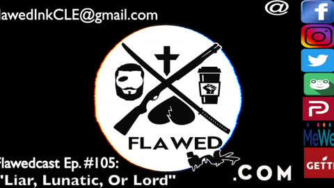 Flawedcast Ep #105: "Liar, Lunatic, Or Lord"