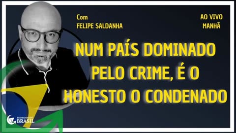 O BRASIL É UM PAÍS DOMINADO PELO CRIME, É O HONESTO O CONDENADO