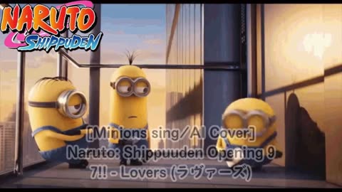 [Minions sing/AI Cover] Naruto: Shippuden Opening 9 7!! (Seven Oops) - Lovers