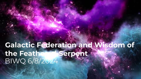 Galactic Federation and Wisdom of the Feathered Serpent 6/8/2024