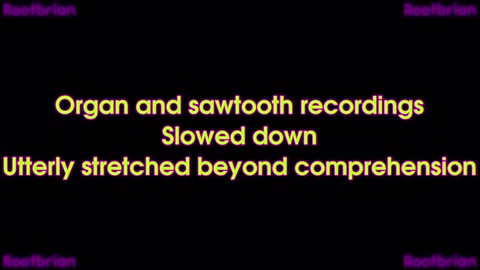 Organ and sawtooth recordings - Slowed down - Utterly stretched beyond comprehension