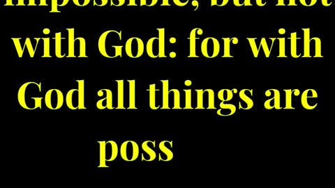 With men it is impossible, but not with God: for with God all things are possible