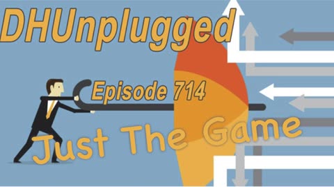 DHUnplugged #714 – Just The Game