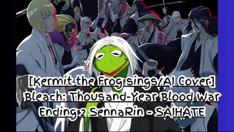 [Kermit the Frog sings/AI Cover] Bleach: Thousand-Year Blood War Ending 2 SennaRin - SAIHATE