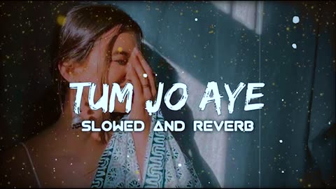 TUM JO AAYE | ( Slowed + reverb ) | Rahat Fateh Ali Khan | Tulsi Kumar | LOFI BEATS