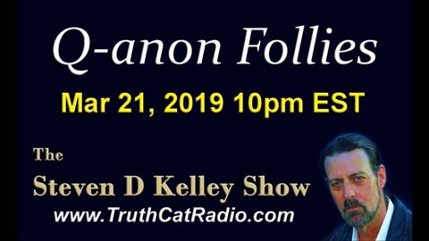 Q-anon Follies, The Steven D Kelley Show Mar-21-2019