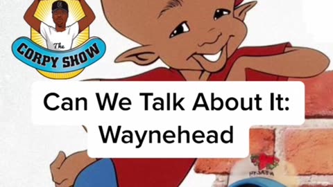 Can We Talk About It: Waynehead