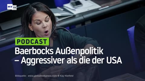 Baerbocks Außenpolitik – Aggressiver als die der USA