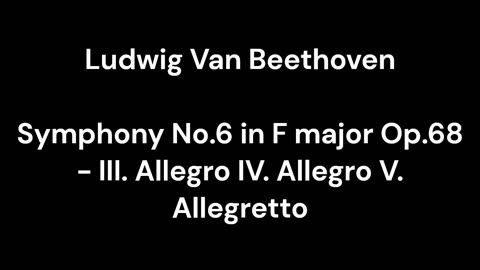 Beethoven - Symphony No.6 in F major Op.68 - III. Allegro IV. Allegro V. Allegretto