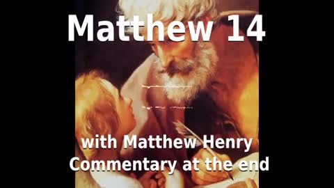 📖🕯 Holy Bible - Matthew 14 with Matthew Henry Commentary at the end.