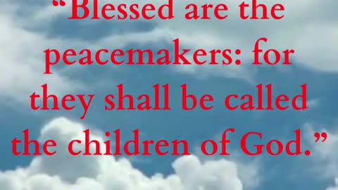 Jesus Said “Blessed are the peacemakers: for they shall be called the children of God.”