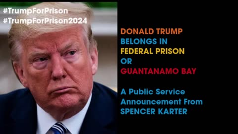 PSA: Donald Trump Belongs In Federal Prison or Guantanamo Bay