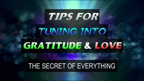 Tips for Tuning Into Gratitude & Love - The Secret of Everything