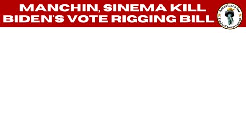 MANCHIN, SINEMA KILL BIDEN'S VOTE RIGGING BILL