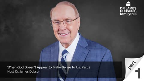 When God Doesn’t Appear to Make Sense to Us - Part 1 with Dr. James Dobson