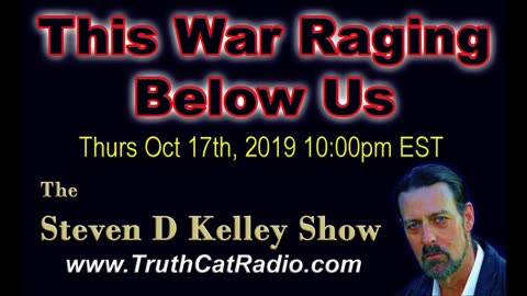 This War Raging Below Us, The Steven D Kelley Show Oct-24-2019