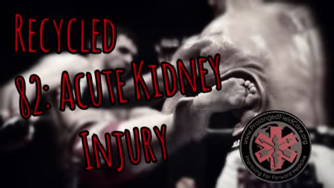 Prolonged Field Care podcast 82: Acute Kidney Injury