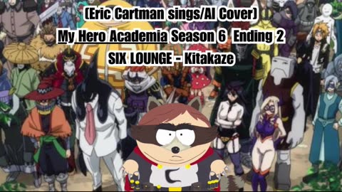 [Eric Cartman sings/AI Cover] My Hero Academia Season 6 Ending 1 SIX LOUNGE - Kitakaze "キタカゼ"