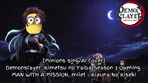 [Minions sing/AI Cover] Demon Slayer Season 3 OP MAN WITH A MISSION, milet - Kizuna no Kiseki