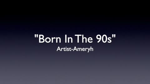 BORN IN THE 90s-GENRE MODERN POP MUSIC-LYRICS BY AMERYH