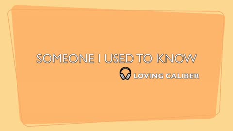 SOMEONE I USED TO KNOW-GENRE MODERN POP BEATS-LYRICS BY LOVING CALIBER