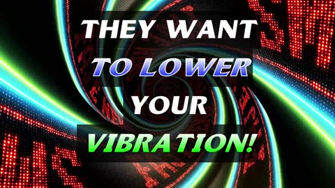 They Want to Lower Your Vibration - Tactics to Control the Masses