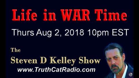 Life in War Time, The Steven D Kelley Show Aug-2-2018